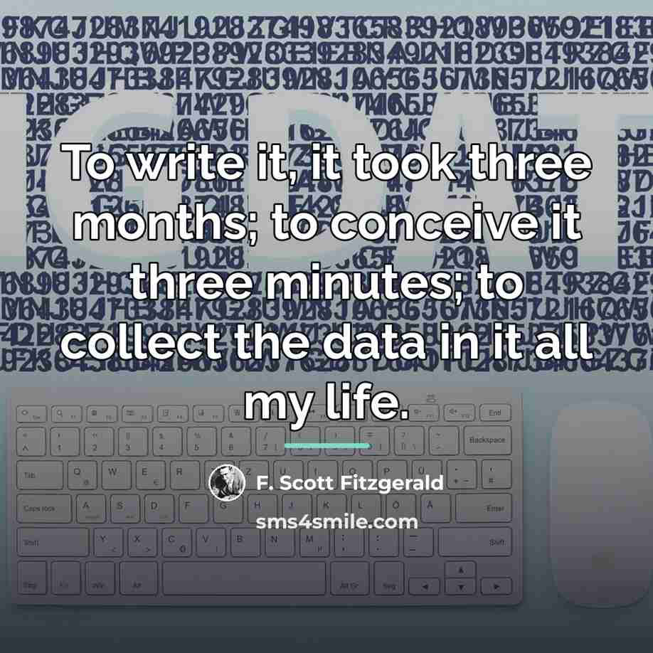 “To write it, it took three months; to conceive it…” quote by F. Scott Fitzgerald