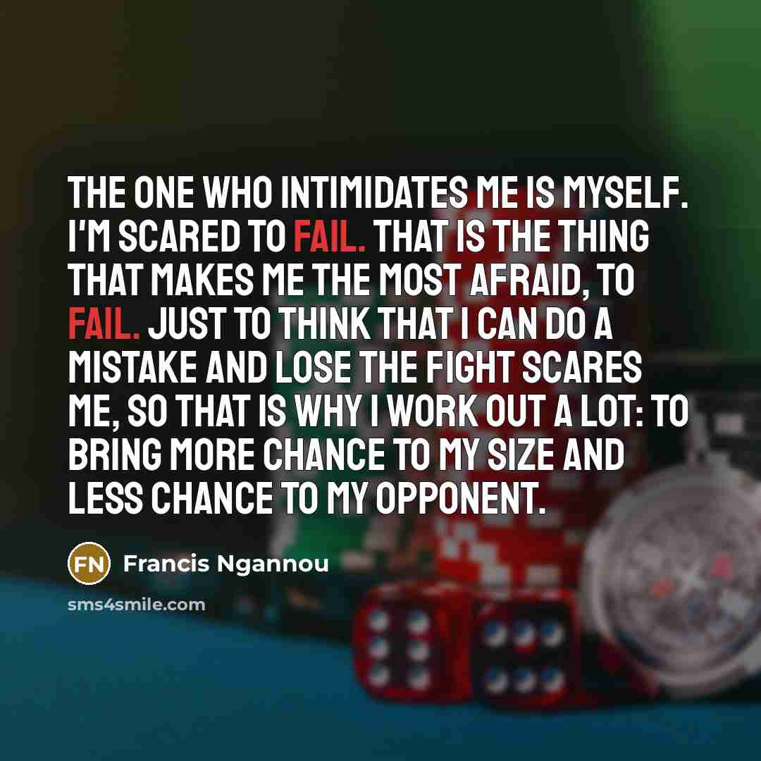 “The one who intimidates me is myself. I'm scared to…” quote by Francis Ngannou