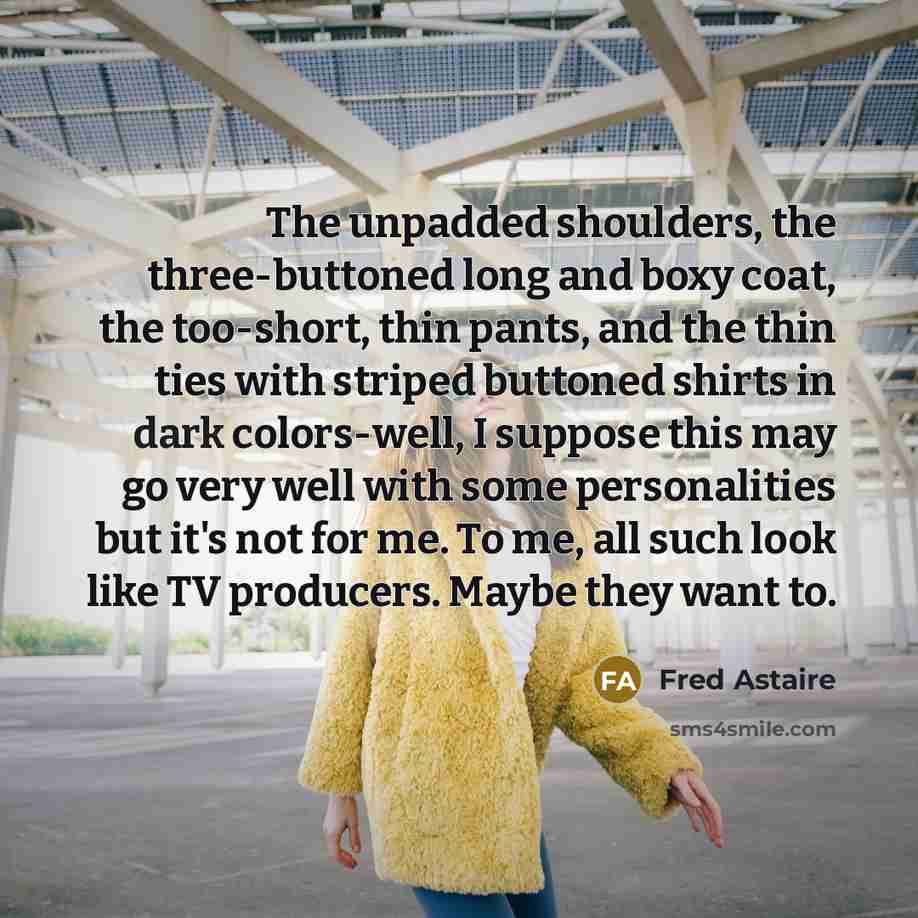 “The unpadded shoulders, the three-buttoned long and boxy coat, the…” quote by Fred Astaire