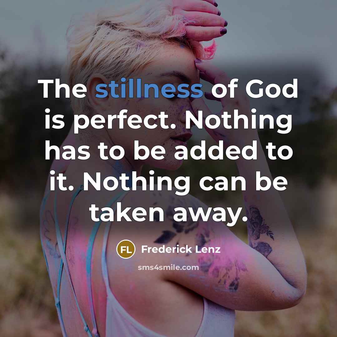 “The stillness of God is perfect. Nothing has to be…” quote by Frederick Lenz