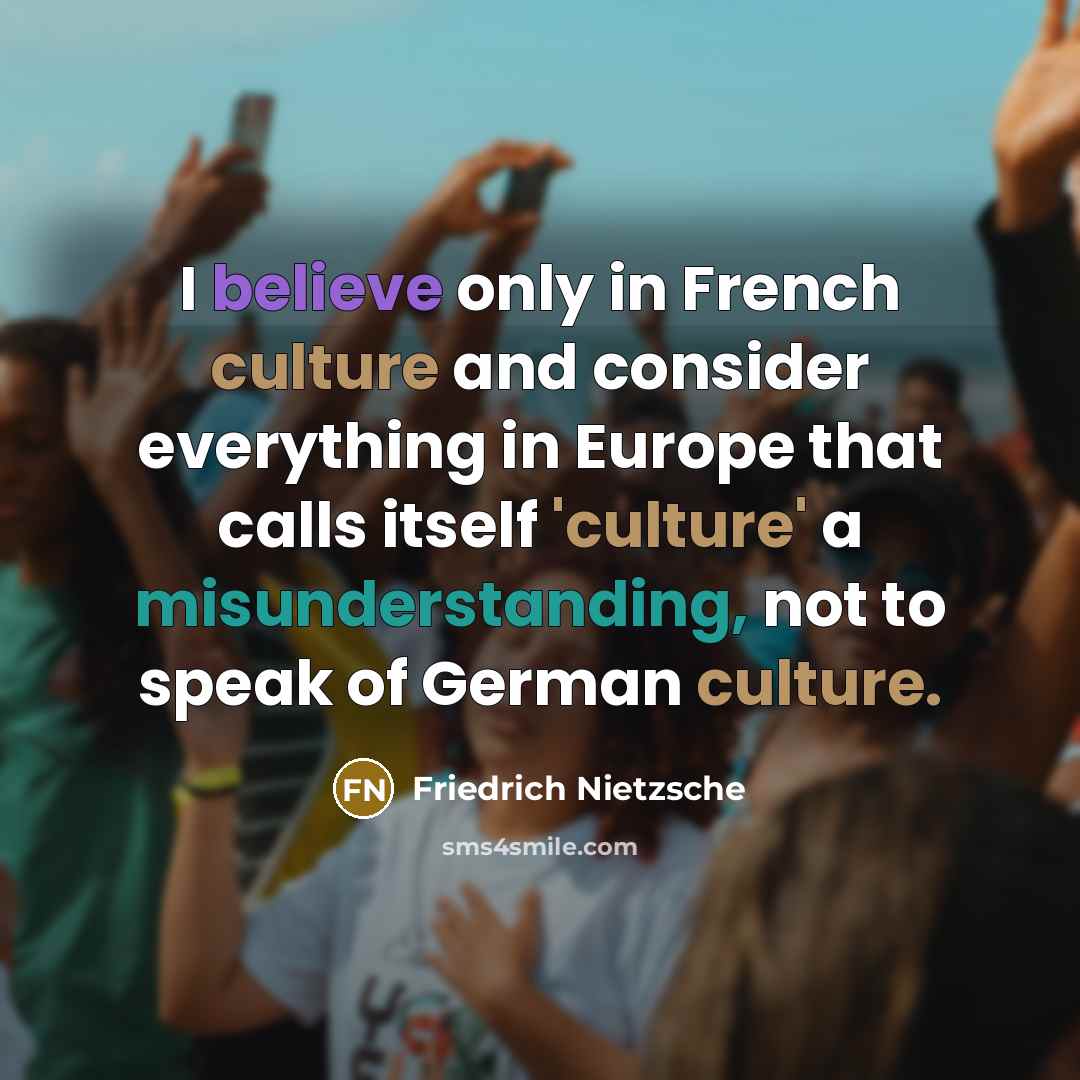 “I believe only in French culture and consider everything in…” quote by Friedrich Nietzsche