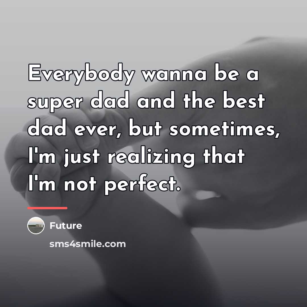 “Everybody wanna be a super dad and the best dad…” quote by Future