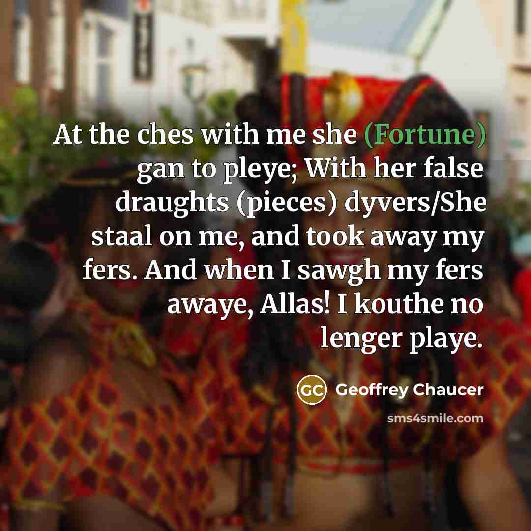 “At the ches with me she (Fortune) gan to pleye;…” quote by Geoffrey Chaucer