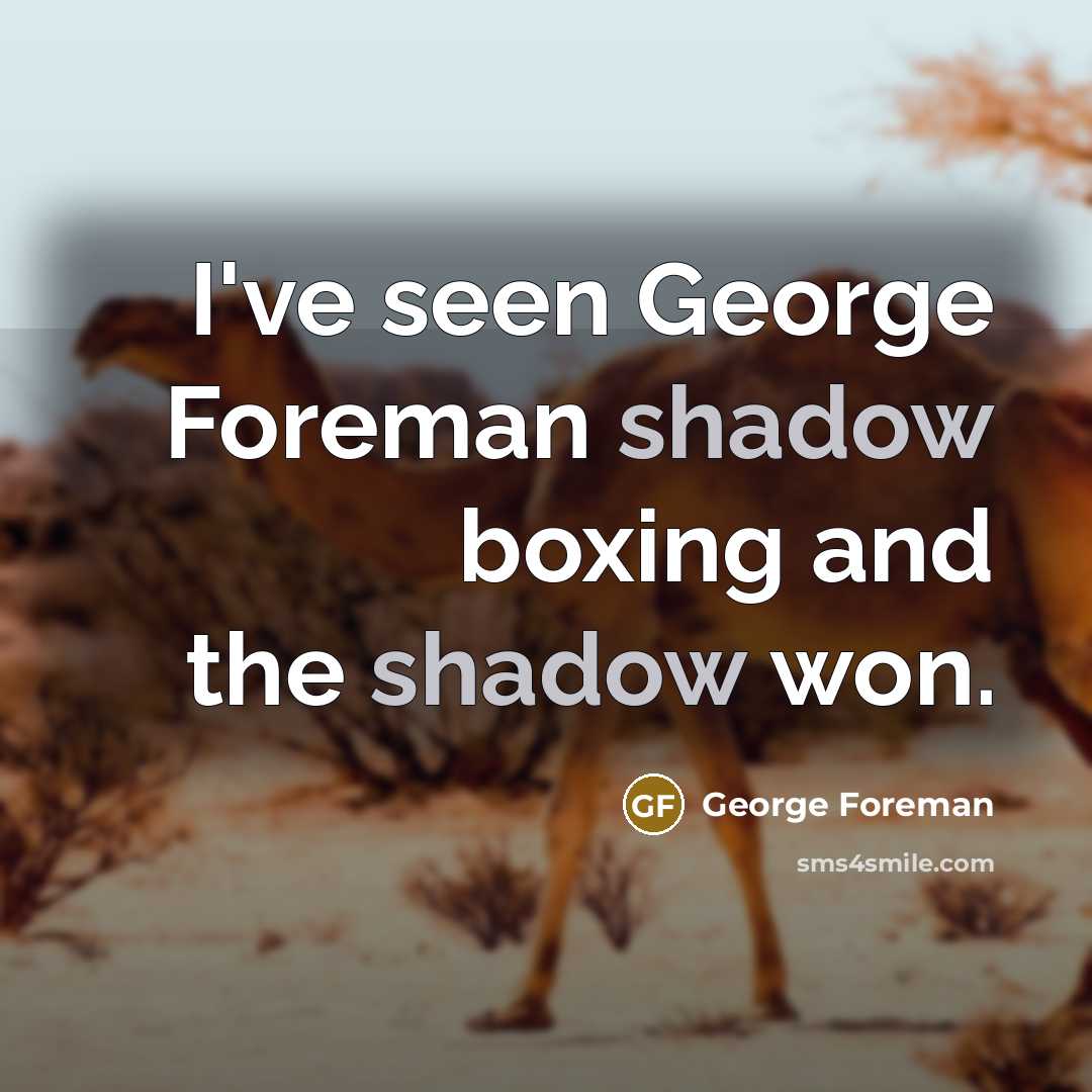 “I've seen George Foreman shadow boxing and the shadow won.…” quote by George Foreman