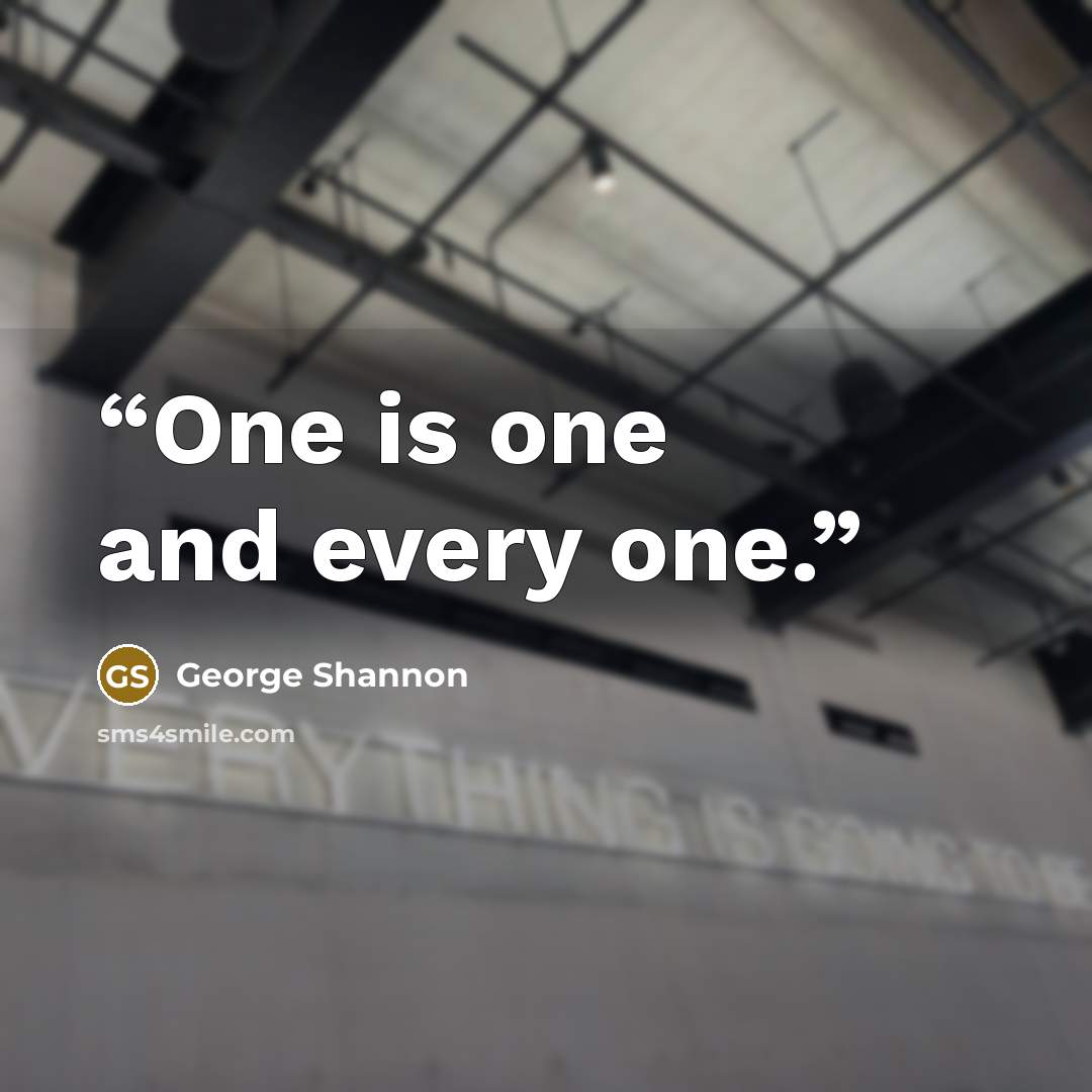 “One is one and every one.” quote by George Shannon