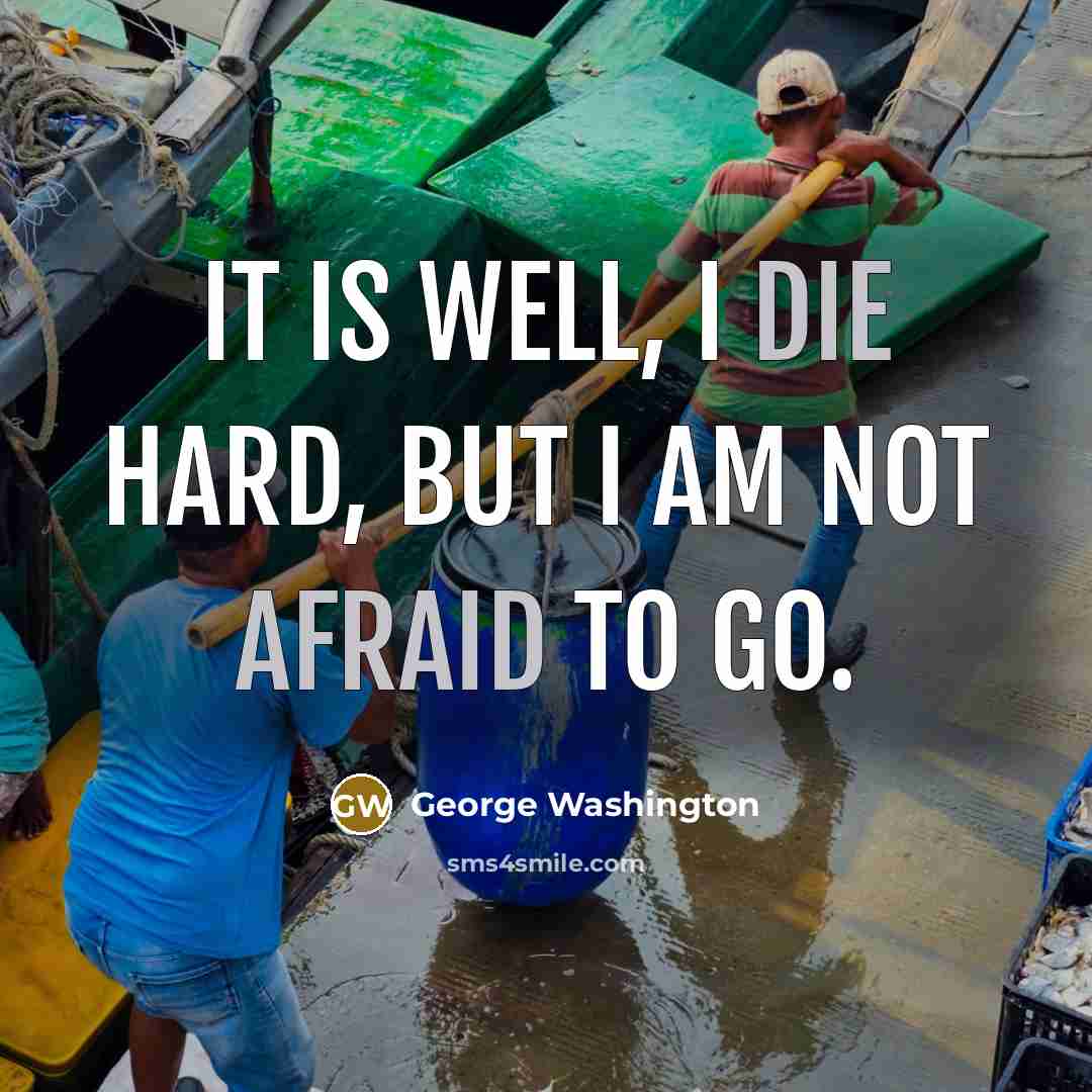 “It is well, I die hard, but I am not afraid to go.” quote by George Washington