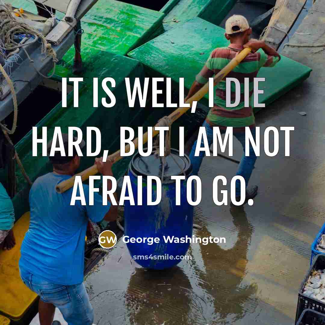 “It is well, I die hard, but I am not…” quote by George Washington