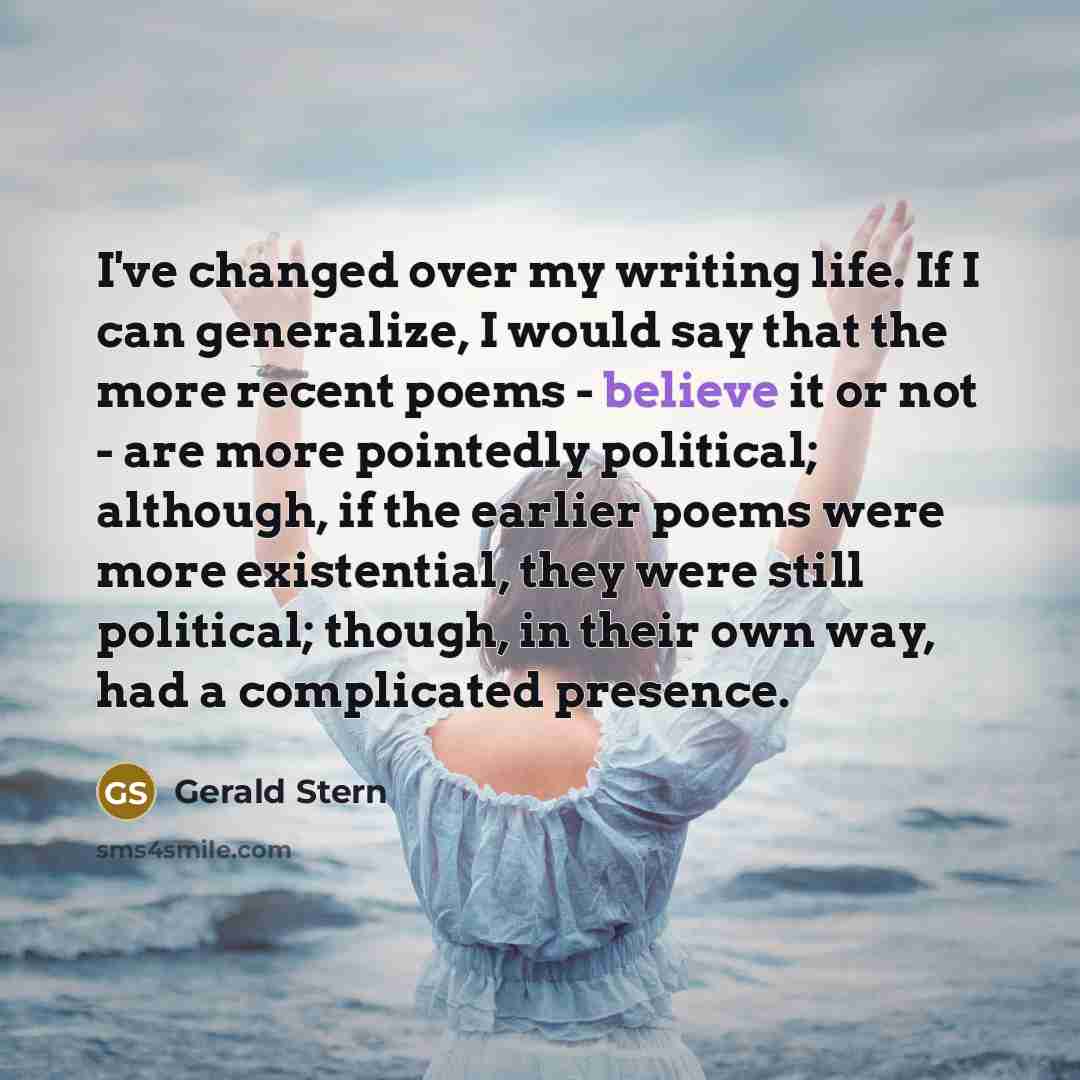 “I've changed over my writing life. If I can generalize,…” quote by Gerald Stern