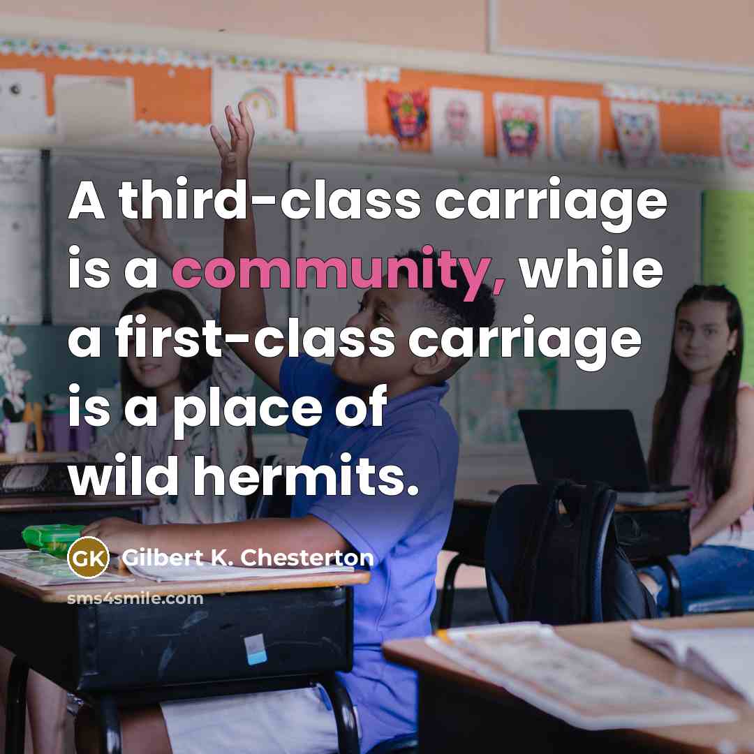 “A third-class carriage is a community, while a first-class carriage…” quote by Gilbert K. Chesterton