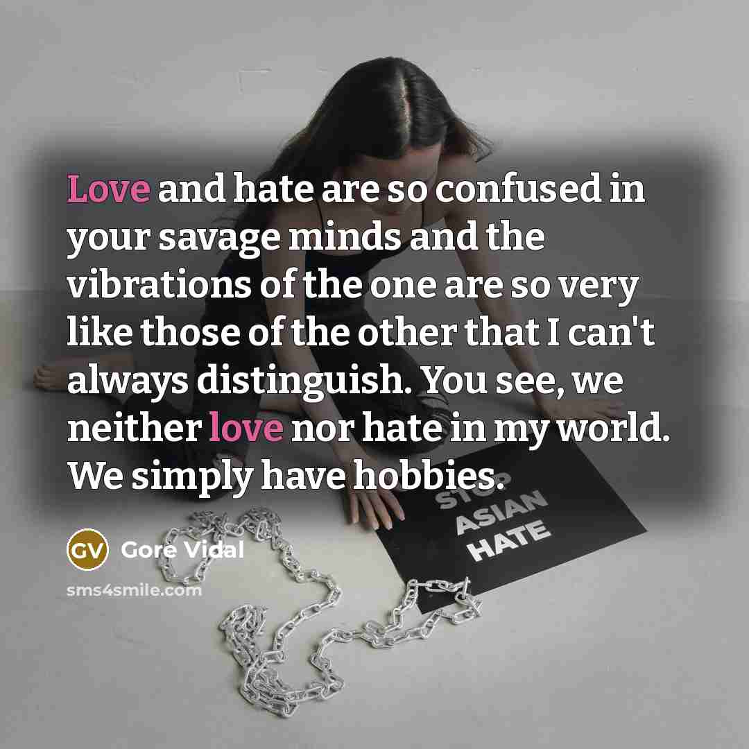 “Love and hate are so confused in your savage minds…” quote by Gore Vidal