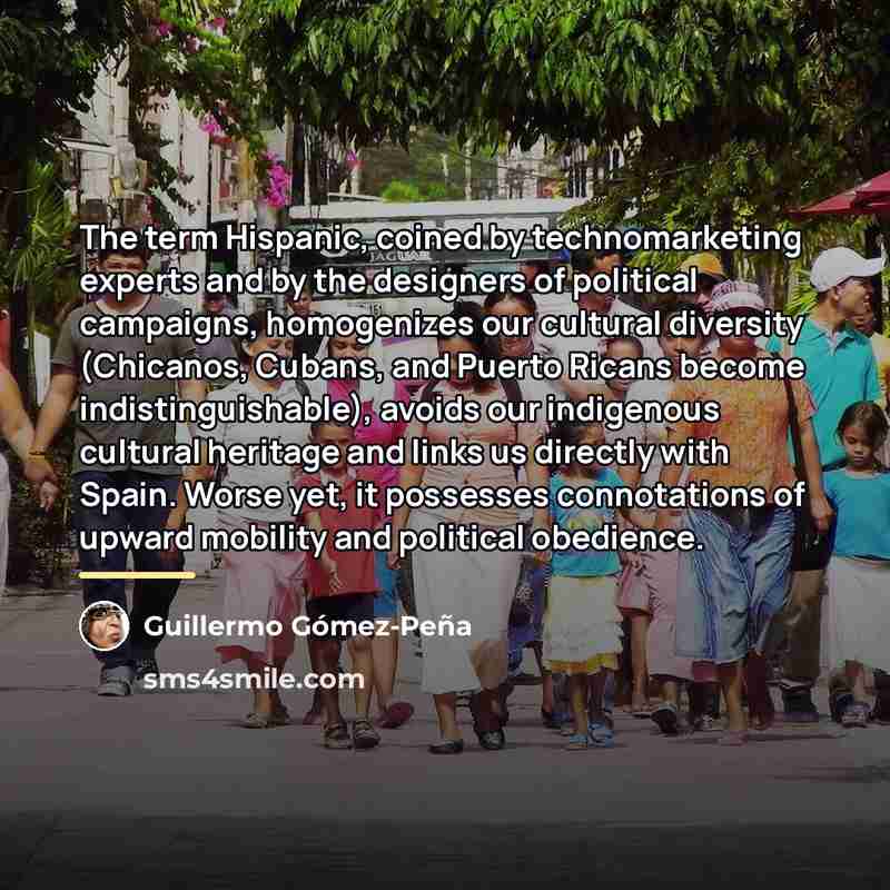 “The term Hispanic, coined by technomarketing experts and by the…” quote by Guillermo Gomez-Pena