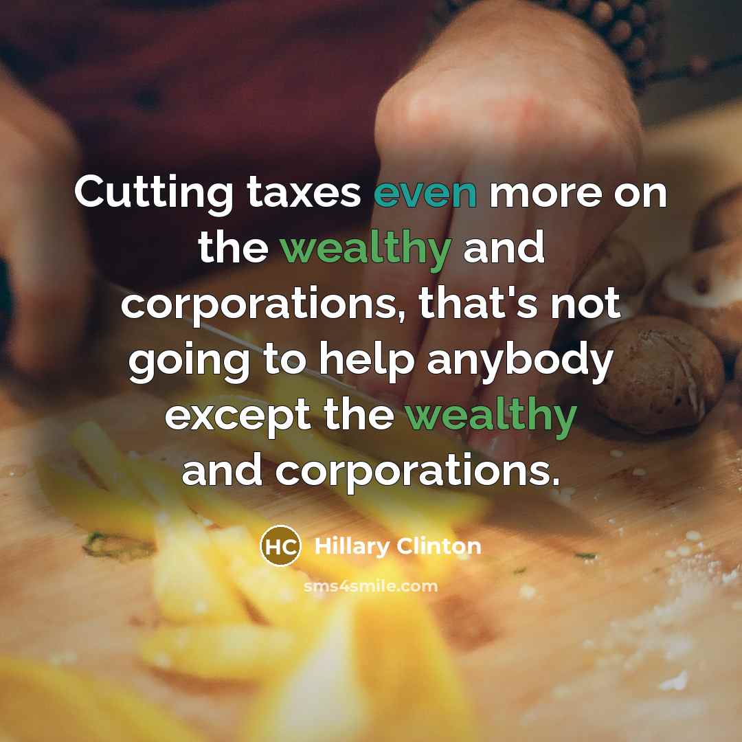 “Cutting taxes even more on the wealthy and corporations, that's…” quote by Hillary Clinton