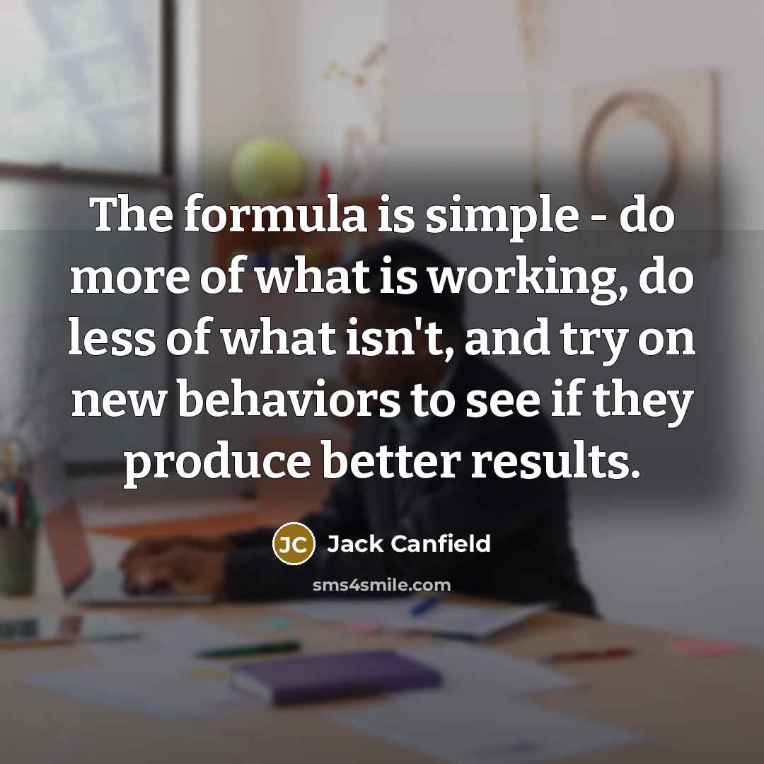 “The formula is simple - do more of what is…” quote by Jack Canfield