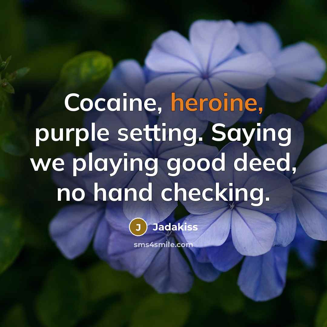 “Cocaine, heroine, purple setting. Saying we playing good deed, no…” quote by Jadakiss