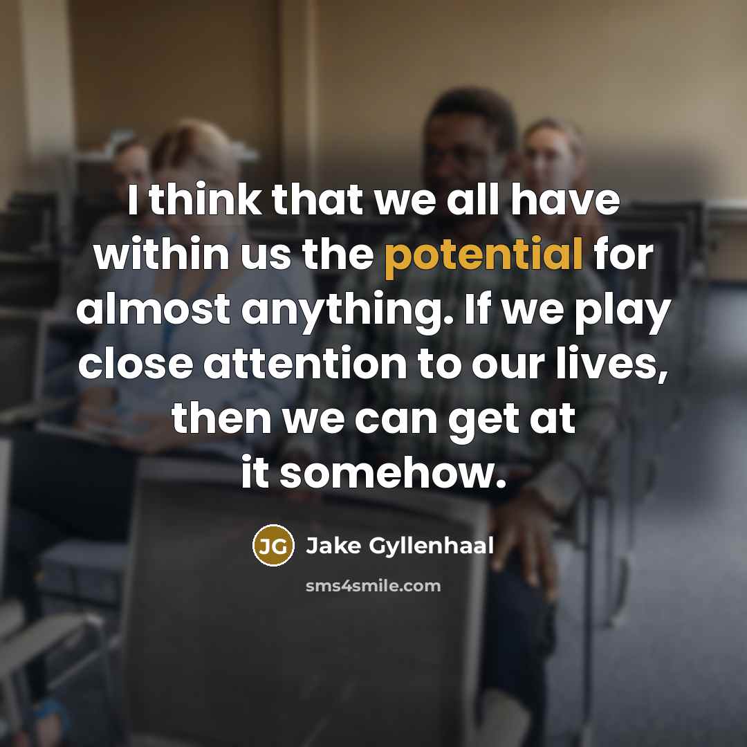 “I think that we all have within us the potential…” quote by Jake Gyllenhaal