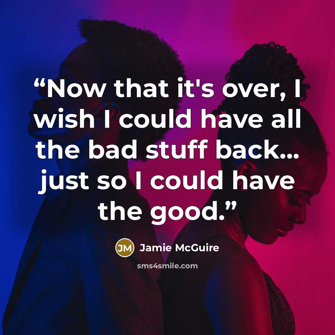 “Now that it's over, I wish I could have all the bad stuff back... just so I could have the good.” quote by Jamie McGuire