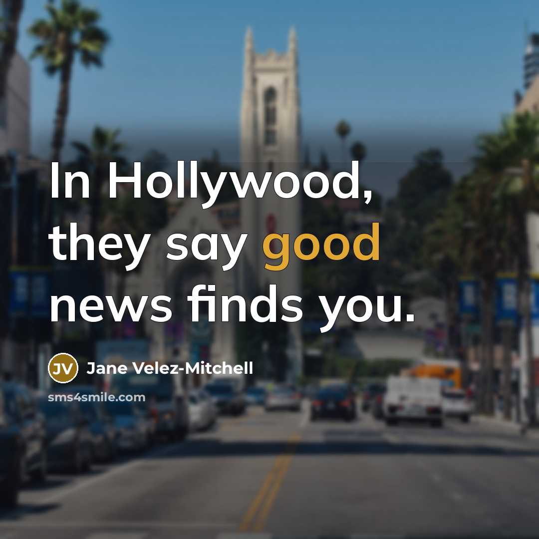 “In Hollywood, they say good news finds you.…” quote by Jane Velez-Mitchell