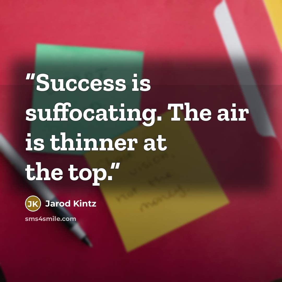 “Success is suffocating. The air is thinner at the top.” quote by Jarod Kintz