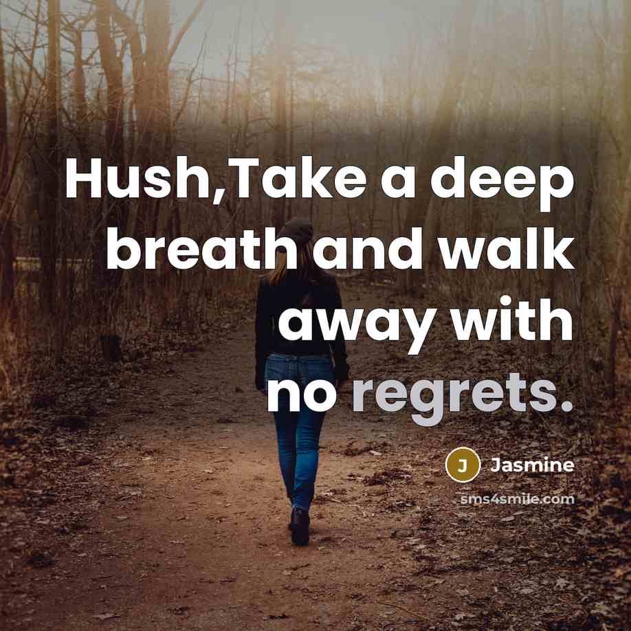 “Hush,Take a deep breath and walk away with no regrets.” quote by Jasmine
