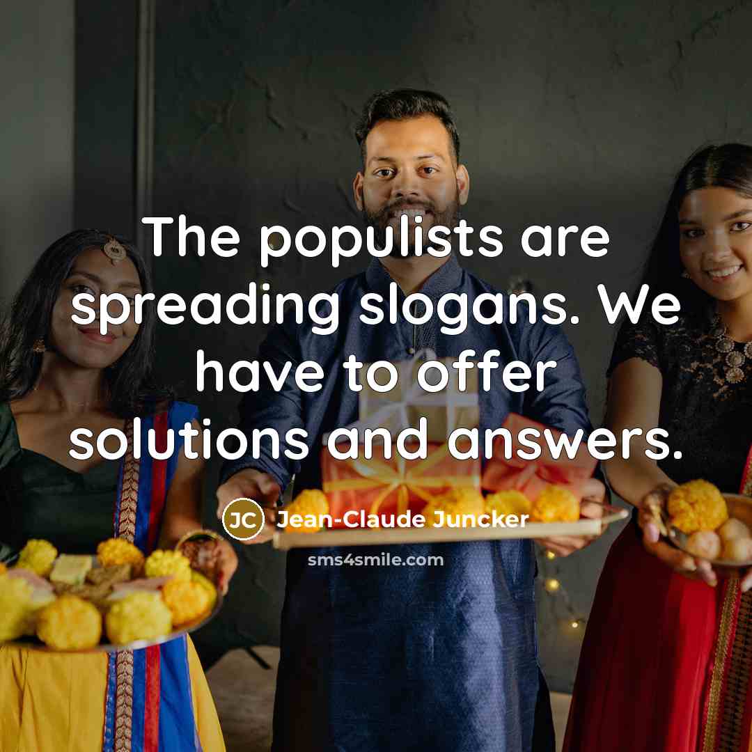 “The populists are spreading slogans. We have to offer solutions…” quote by Jean-Claude Juncker