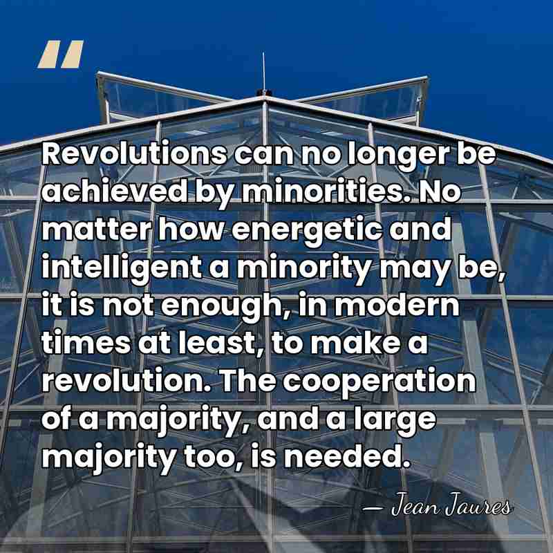 Revolutions can no longer be achieved by minorities. No matter how energetic&hellip; - Jean Jaures