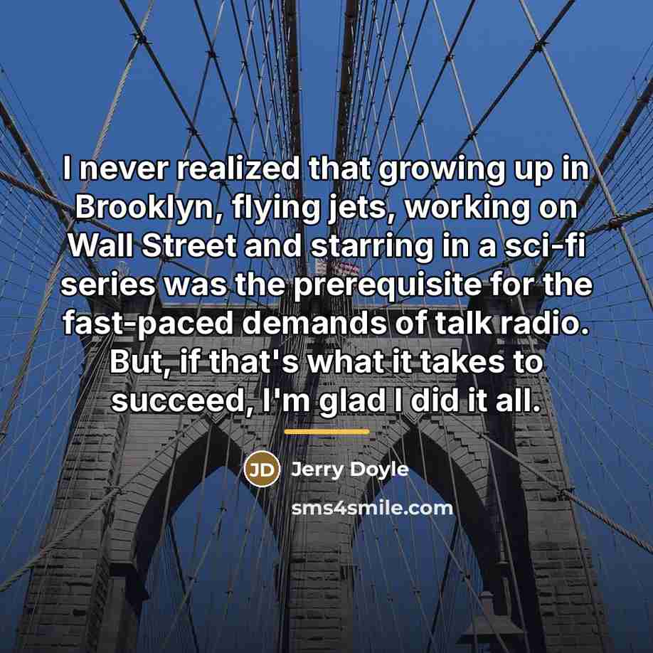“I never realized that growing up in Brooklyn, flying jets,…” quote by Jerry Doyle