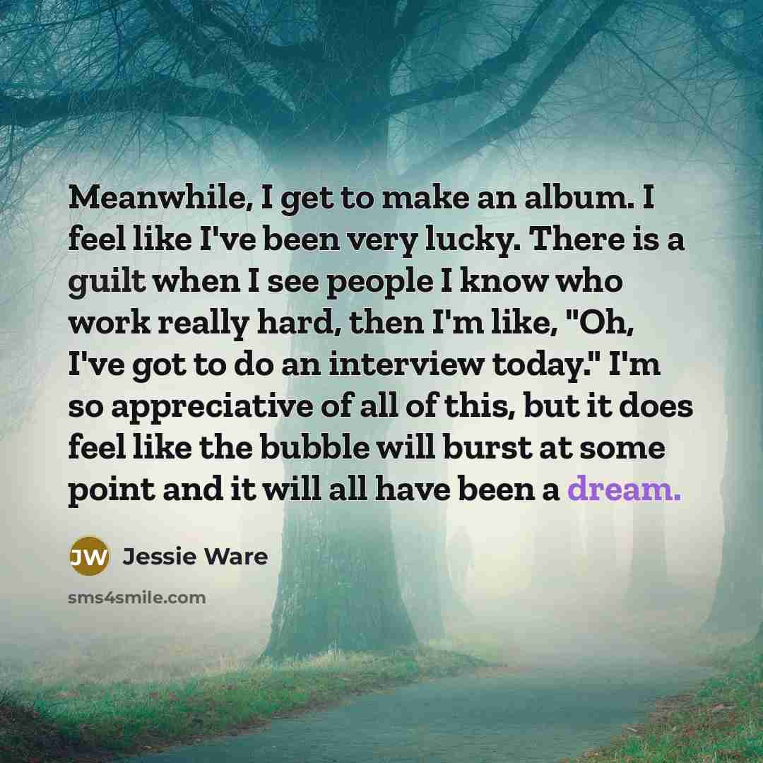 “Meanwhile, I get to make an album. I feel like…” quote by Jessie Ware