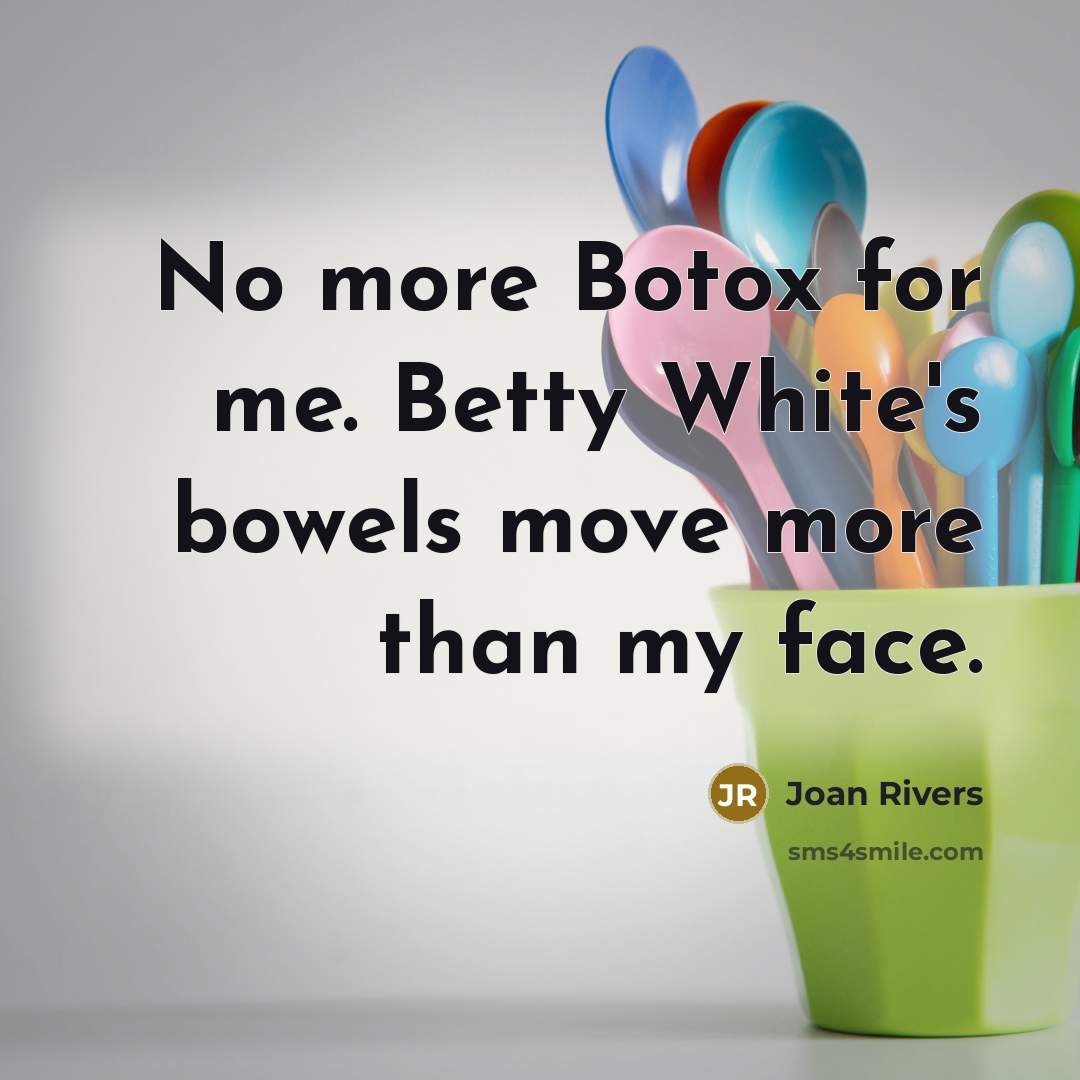 “No more Botox for me. Betty White's bowels move more…” quote by Joan Rivers