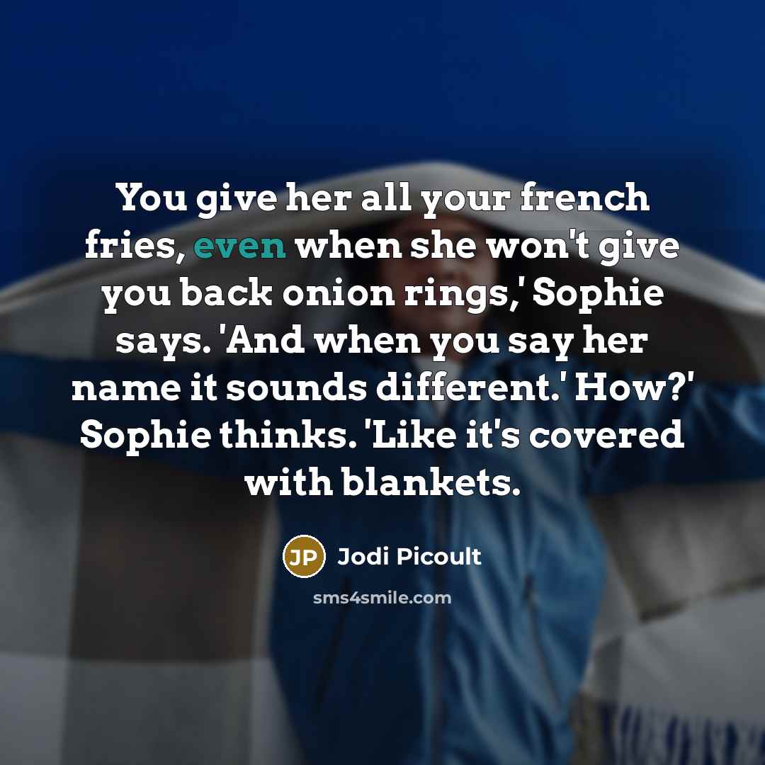 “You give her all your french fries, even when she…” quote by Jodi Picoult