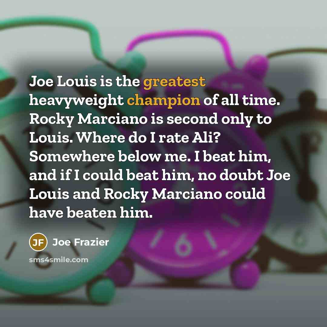 “Joe Louis is the greatest heavyweight champion of all time.…” quote by Joe Frazier