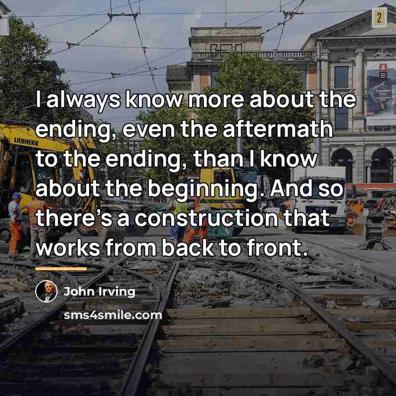 “I always know more about the ending, even the aftermath…” quote by John Irving