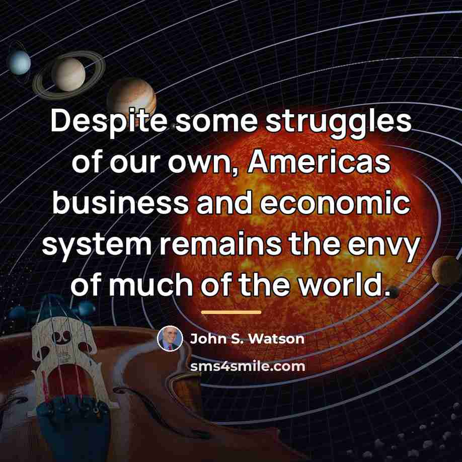 “Despite some struggles of our own, Americas business and economic…” quote by John S. Watson