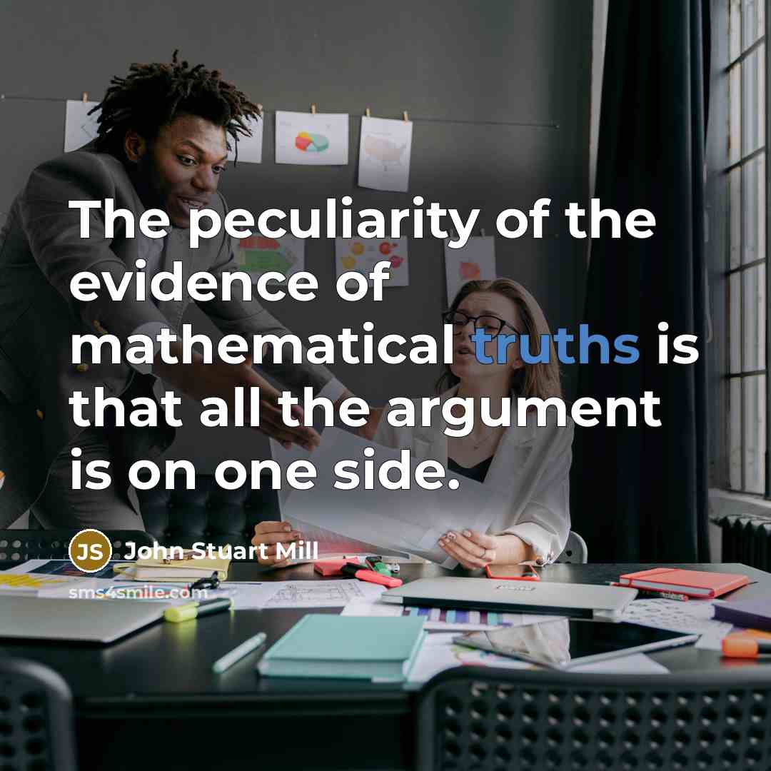 “The peculiarity of the evidence of mathematical truths is that…” quote by John Stuart Mill