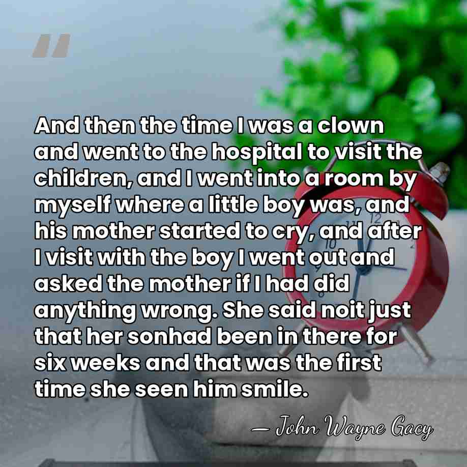 And then the time I was a clown and went to the&hellip; - John Wayne Gacy