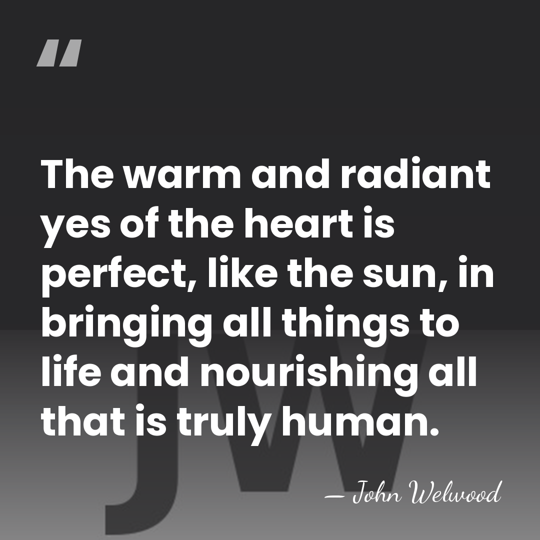 The warm and radiant yes of the heart is perfect, like the&hellip; - John Welwood