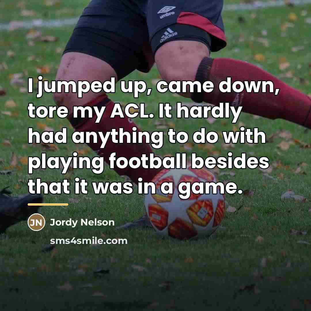 “I jumped up, came down, tore my ACL. It hardly…” quote by Jordy Nelson