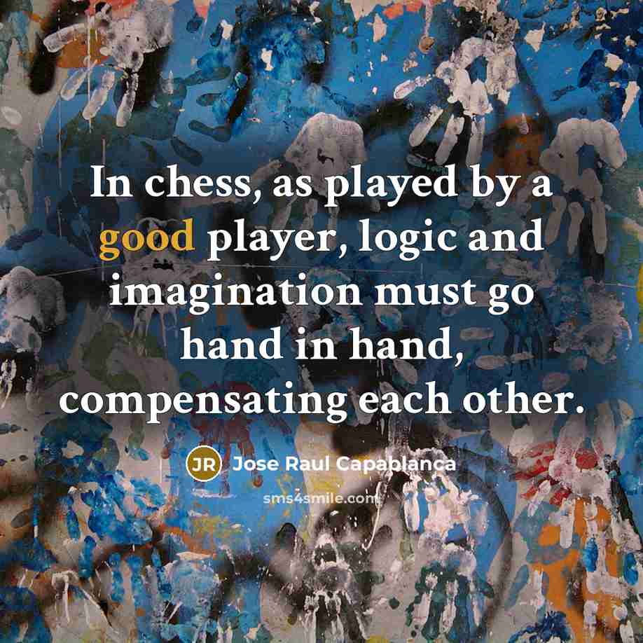 “In chess, as played by a good player, logic and…” quote by Jose Raul Capablanca