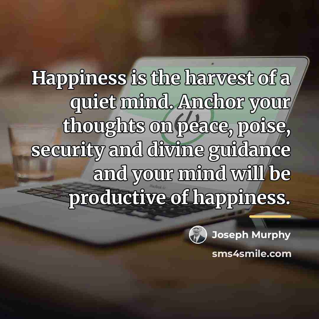 “Happiness is the harvest of a quiet mind. Anchor your…” quote by Joseph Murphy