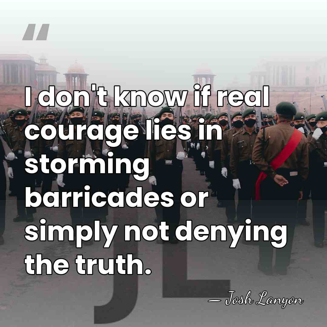 I don't know if real courage lies in storming barricades or simply&hellip; - Josh Lanyon