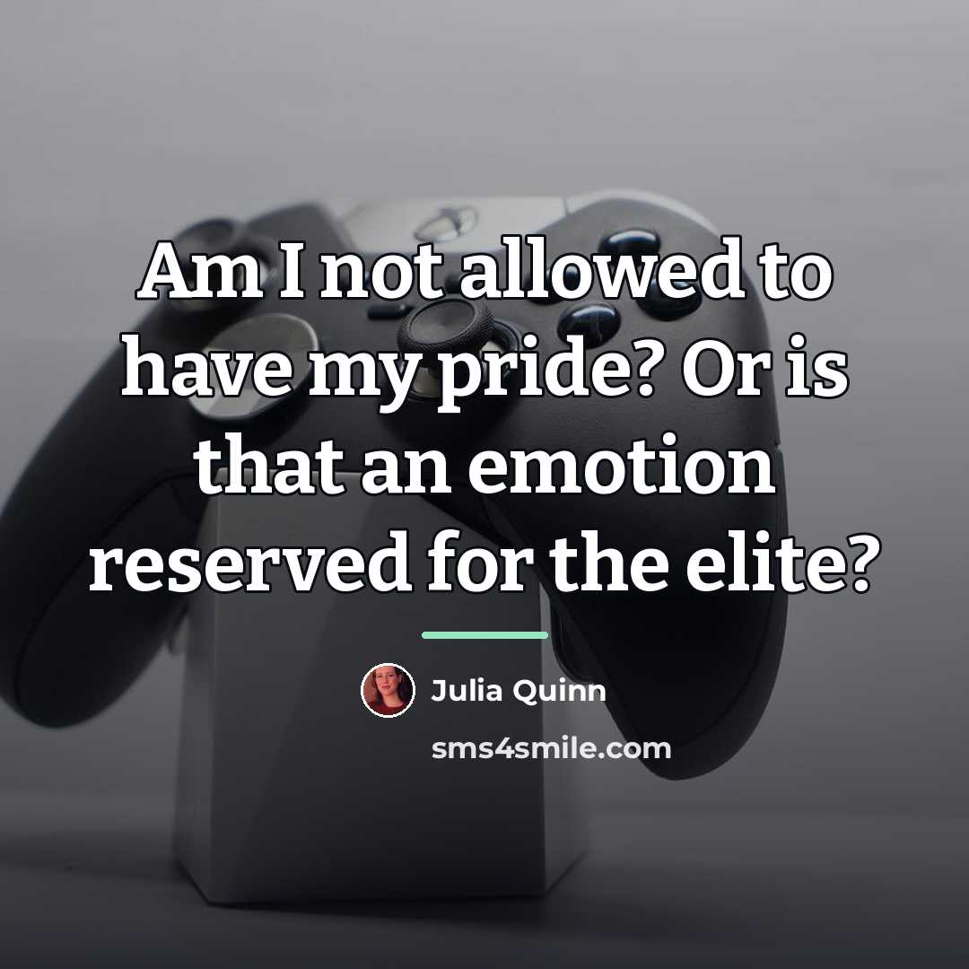 “Am I not allowed to have my pride? Or is…” quote by Julia Quinn