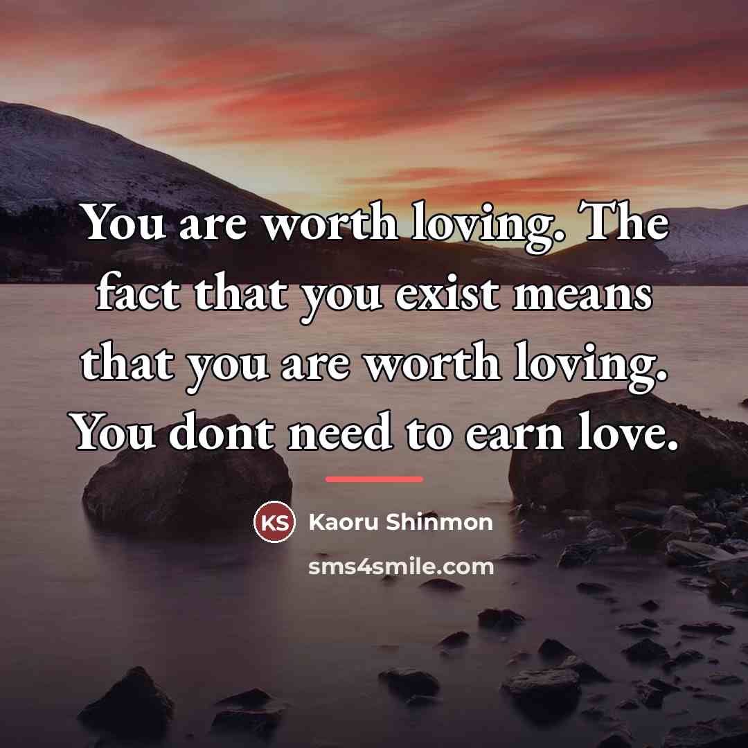 “You are worth loving. The fact that you exist means…” quote by Kaoru Shinmon