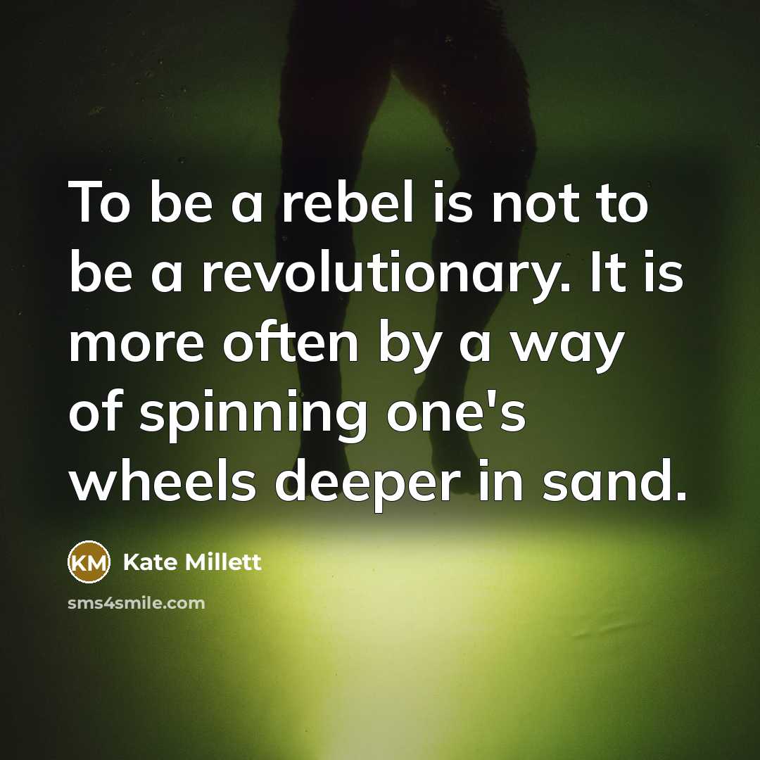 “To be a rebel is not to be a revolutionary.…” quote by Kate Millett