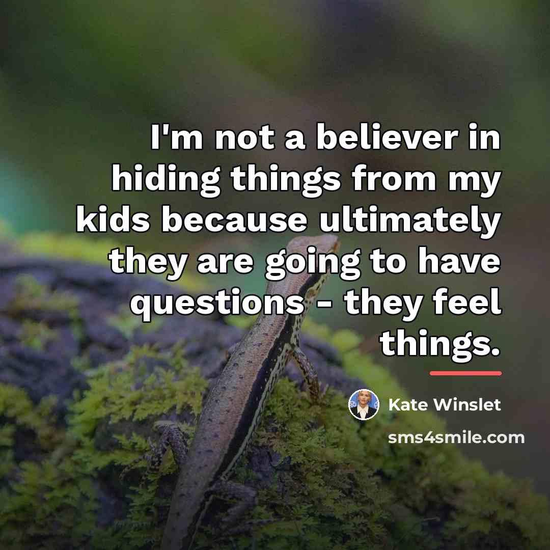 “I'm not a believer in hiding things from my kids…” quote by Kate Winslet