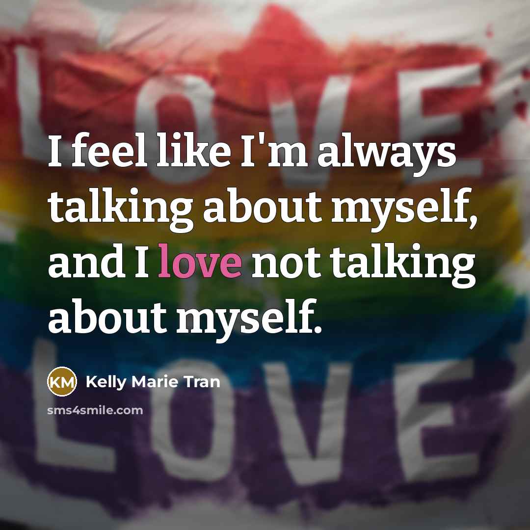 “I feel like I'm always talking about myself, and I…” quote by Kelly Marie Tran
