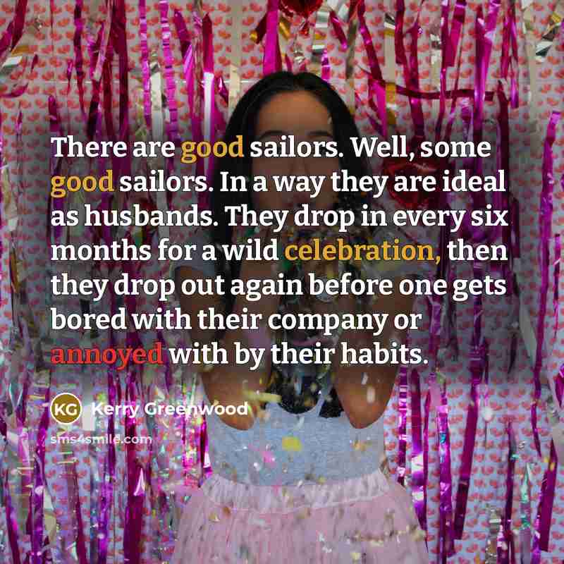 “There are good sailors. Well, some good sailors. In a…” quote by Kerry Greenwood