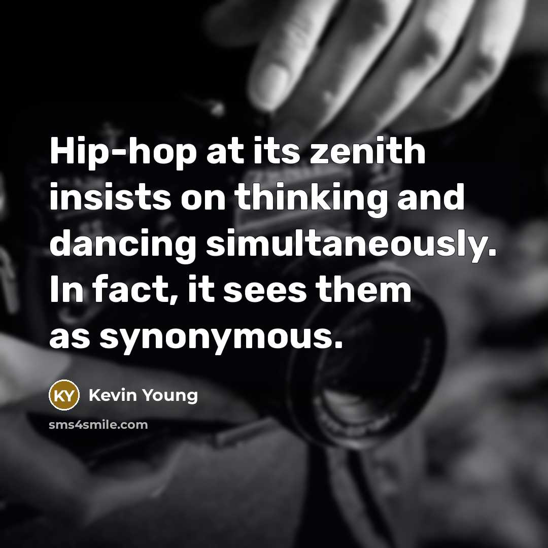 “Hip-hop at its zenith insists on thinking and dancing simultaneously.…” quote by Kevin Young