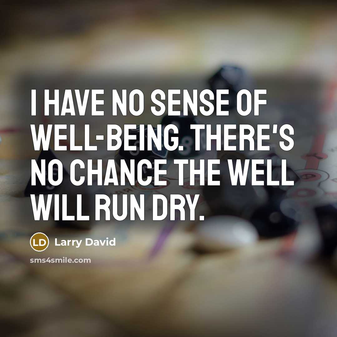 “I have no sense of well-being. There's no chance the…” quote by Larry David