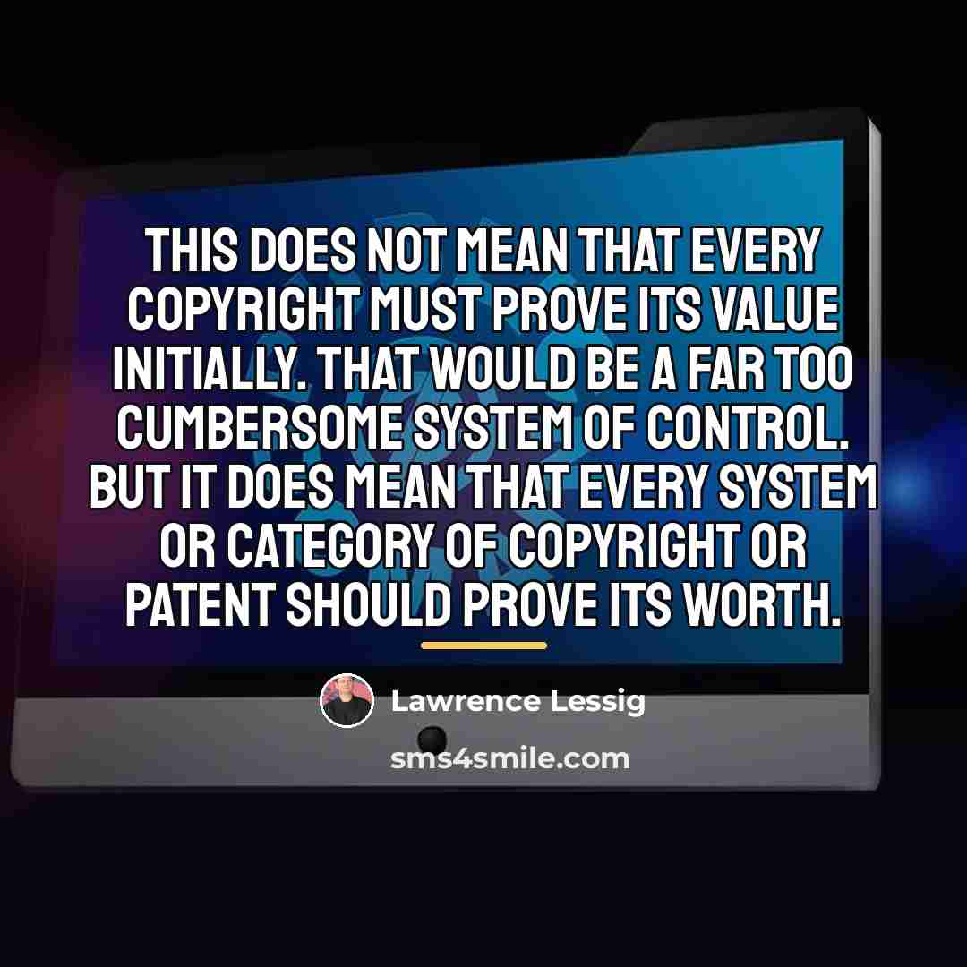 “This does not mean that every copyright must prove its…” quote by Lawrence Lessig