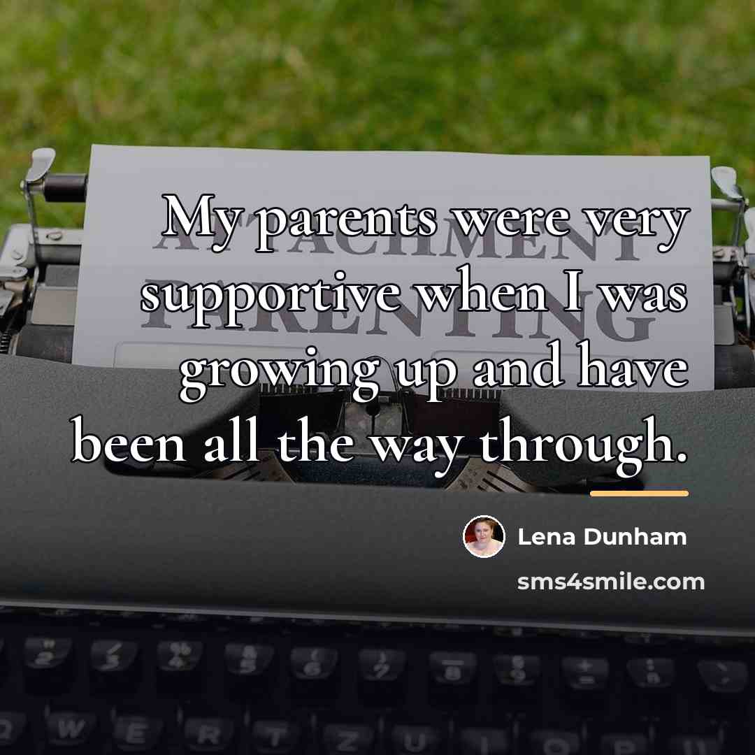 “My parents were very supportive when I was growing up…” quote by Lena Dunham