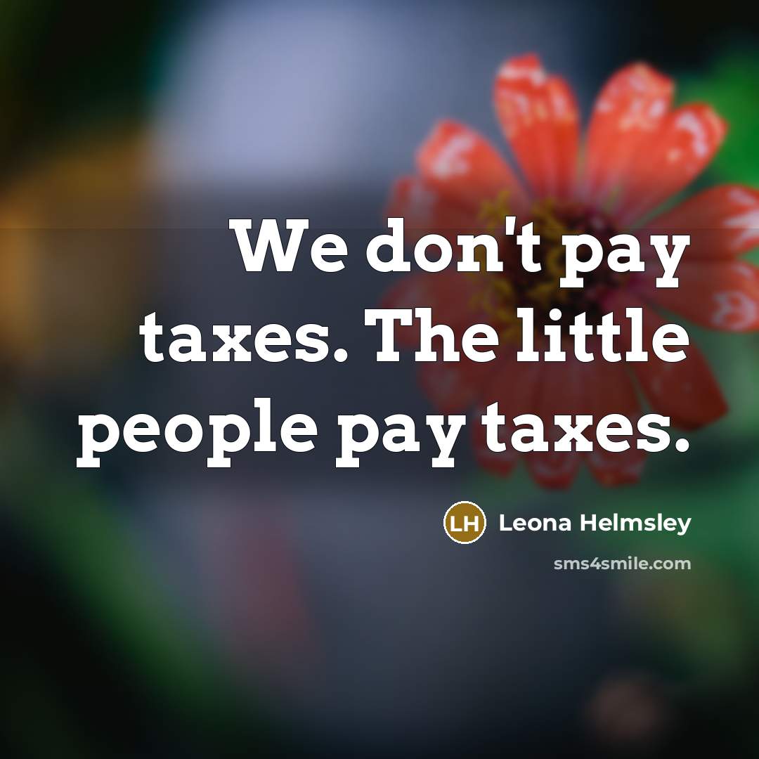“We don't pay taxes. The little people pay taxes.…” quote by Leona Helmsley